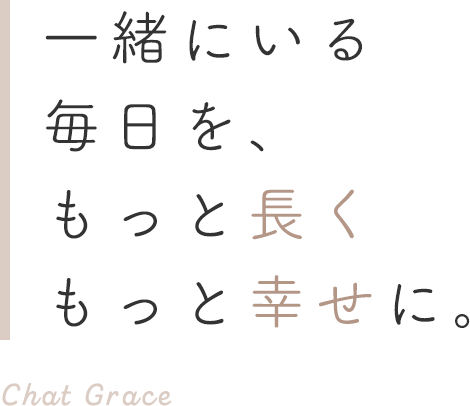 一緒にいる毎日を、もっと長くもっと幸せに。